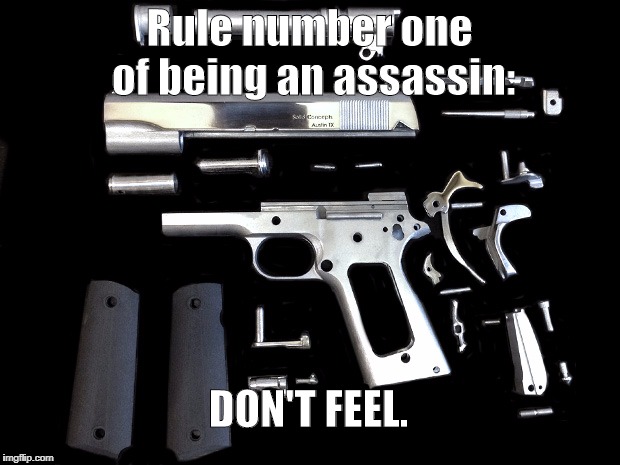 Rule number one of being an assassin:; DON'T FEEL. | made w/ Imgflip meme maker