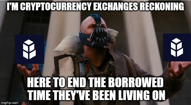 Bane Speech | I'M CRYPTOCURRENCY EXCHANGES RECKONING; HERE TO END THE BORROWED TIME THEY'VE BEEN LIVING ON | image tagged in bane speech | made w/ Imgflip meme maker