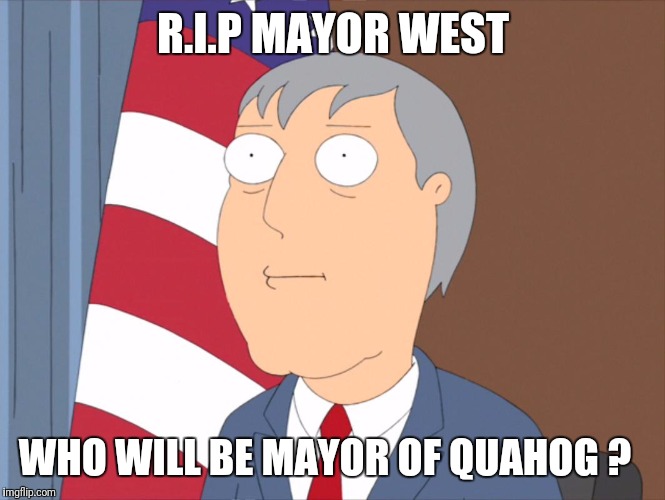 R.I.P Adam West | R.I.P MAYOR WEST; WHO WILL BE MAYOR OF QUAHOG ? | image tagged in adam west,family guy | made w/ Imgflip meme maker