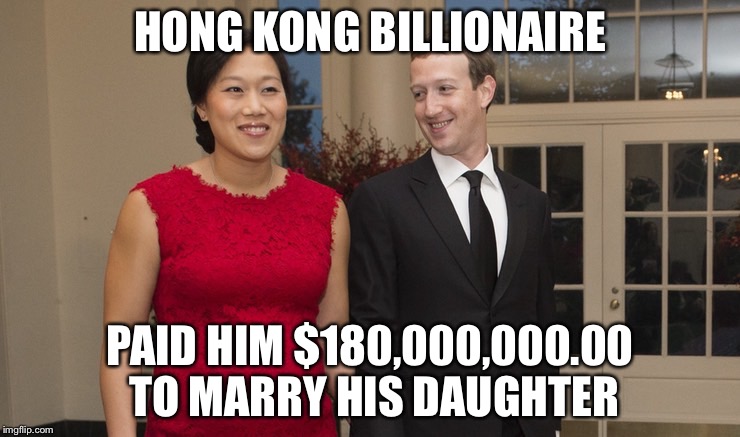 Mark Zuckerberg | HONG KONG BILLIONAIRE; PAID HIM $180,000,000.00 TO MARRY HIS DAUGHTER | image tagged in memes,funny,mark zuckerberg | made w/ Imgflip meme maker