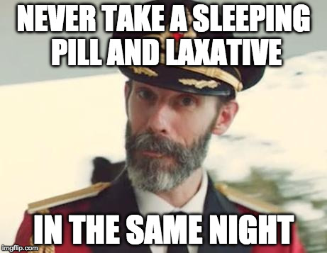 You're welcome | NEVER TAKE A SLEEPING PILL AND LAXATIVE; IN THE SAME NIGHT | image tagged in captain obvious,laxative,sleeping pill,sleep | made w/ Imgflip meme maker