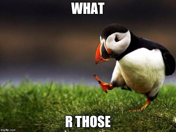 Unpopular Opinion Puffin | WHAT; R THOSE | image tagged in memes,unpopular opinion puffin | made w/ Imgflip meme maker