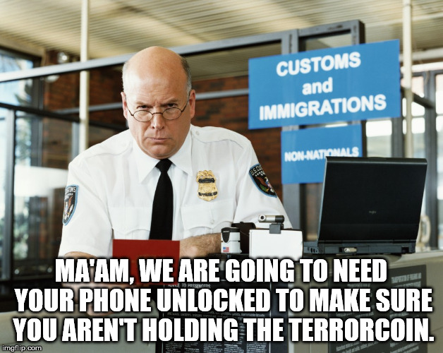 MA'AM, WE ARE GOING TO NEED YOUR PHONE UNLOCKED TO MAKE SURE YOU AREN'T HOLDING THE TERRORCOIN. | made w/ Imgflip meme maker