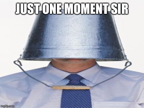 JUST ONE MOMENT SIR | made w/ Imgflip meme maker