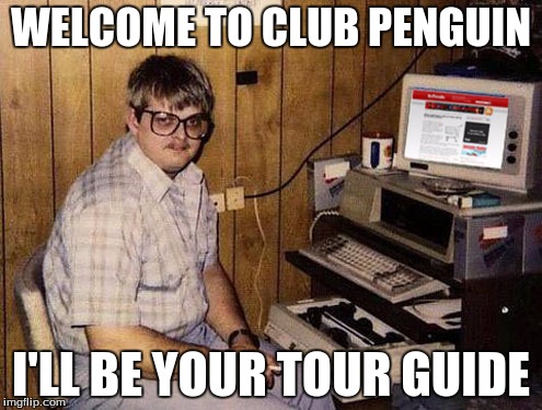 Internet Guide | WELCOME TO CLUB PENGUIN; I'LL BE YOUR TOUR GUIDE | image tagged in memes,internet guide | made w/ Imgflip meme maker