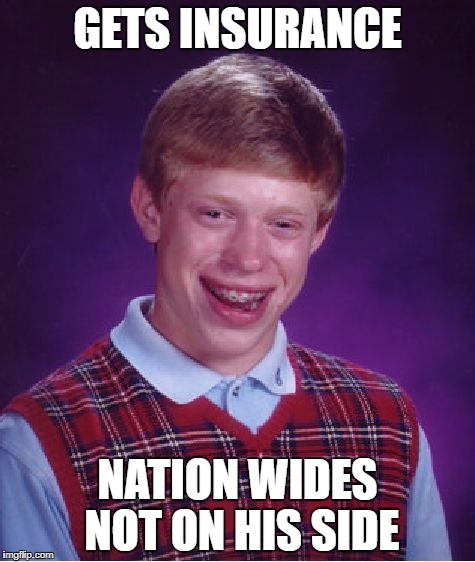 Bad Luck Brian Meme | GETS INSURANCE; NATION WIDES NOT ON HIS SIDE | image tagged in memes,bad luck brian | made w/ Imgflip meme maker