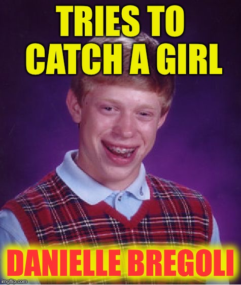 Bad Luck Brian | TRIES TO CATCH A GIRL; DANIELLE BREGOLI | image tagged in memes,bad luck brian | made w/ Imgflip meme maker