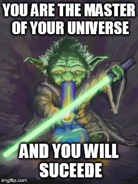 The real Yoda | YOU ARE THE MASTER OF YOUR UNIVERSE; AND YOU WILL SUCEEDE | image tagged in memes,yoda stoned,bong,master,the universe,sucess | made w/ Imgflip meme maker