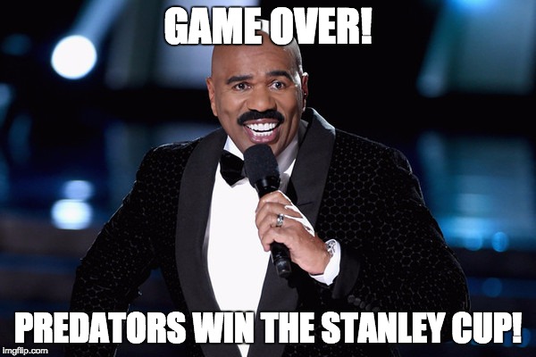 Steve Harvey | GAME OVER! PREDATORS WIN THE STANLEY CUP! | image tagged in steve harvey | made w/ Imgflip meme maker