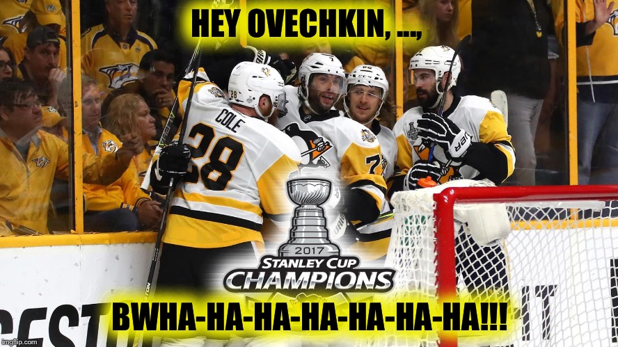 Stanley Cup > President's Cup | HEY OVECHKIN, ..., BWHA-HA-HA-HA-HA-HA-HA!!! | image tagged in penguins win 5th cup,ovechkin sucks,memes | made w/ Imgflip meme maker