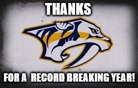 Nashville Predators | THANKS; FOR A  RECORD BREAKING YEAR! | image tagged in nashville | made w/ Imgflip meme maker