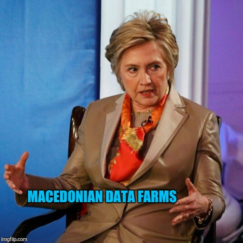 When you're looking for any and all excuses why you lost an election | MACEDONIAN DATA FARMS | image tagged in hillary aliens,memes,hillary clinton,election 2016 | made w/ Imgflip meme maker