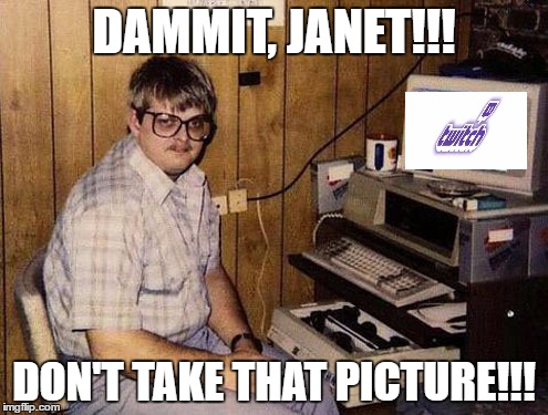 Internet Guide | DAMMIT, JANET!!! DON'T TAKE THAT PICTURE!!! | image tagged in memes,internet guide | made w/ Imgflip meme maker