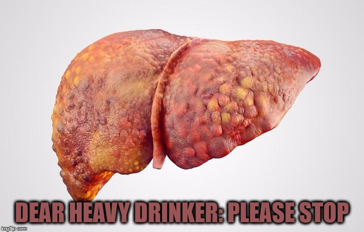 DEAR HEAVY DRINKER: PLEASE STOP | made w/ Imgflip meme maker