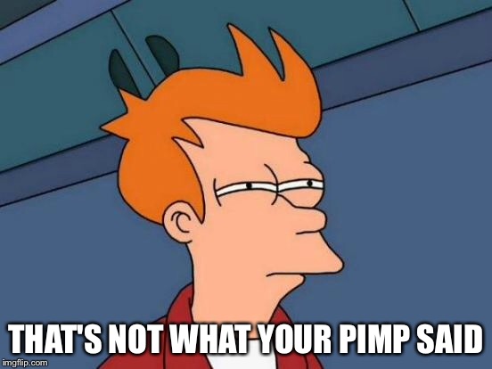 Futurama Fry Meme | THAT'S NOT WHAT YOUR PIMP SAID | image tagged in memes,futurama fry | made w/ Imgflip meme maker