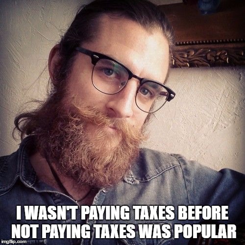 I WASN'T PAYING TAXES BEFORE NOT PAYING TAXES WAS POPULAR | made w/ Imgflip meme maker