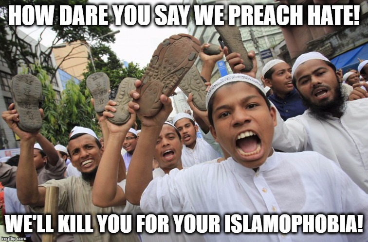 HOW DARE YOU SAY WE PREACH HATE! WE'LL KILL YOU FOR YOUR ISLAMOPHOBIA! | made w/ Imgflip meme maker