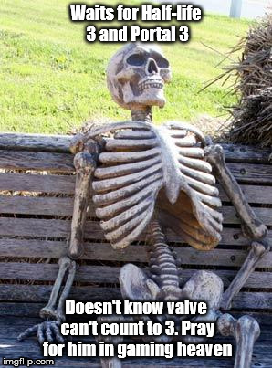 Waiting Skeleton | Waits for Half-life 3 and Portal 3; Doesn't know valve can't count to 3. Pray for him in gaming heaven | image tagged in memes,waiting skeleton | made w/ Imgflip meme maker