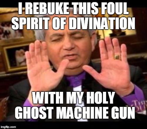 I REBUKE THIS FOUL SPIRIT OF DIVINATION WITH MY HOLY GHOST MACHINE GUN | made w/ Imgflip meme maker