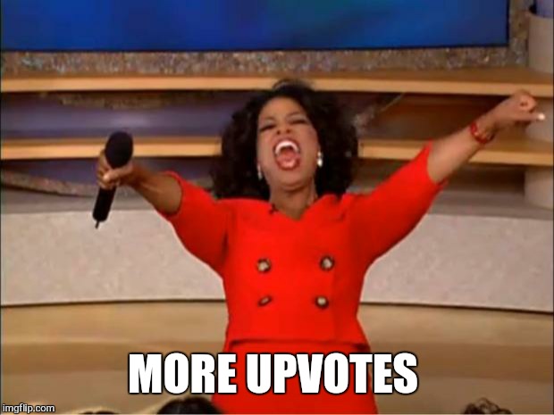 Oprah You Get A Meme | MORE UPVOTES | image tagged in memes,oprah you get a | made w/ Imgflip meme maker