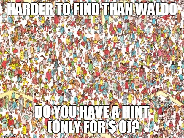 HARDER TO FIND THAN WALDO DO YOU HAVE A HINT (ONLY FOR $ 0)? | made w/ Imgflip meme maker