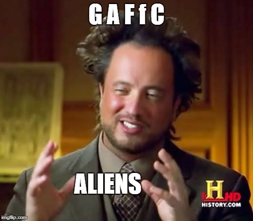 Close Encounters | G A F f C; ALIENS | image tagged in memes,ancient aliens,ce3k | made w/ Imgflip meme maker
