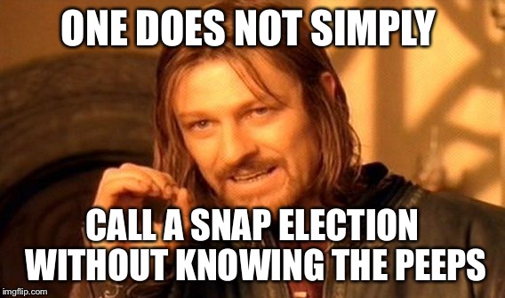 One Does Not Simply Meme | ONE DOES NOT SIMPLY; CALL A SNAP ELECTION WITHOUT KNOWING THE PEEPS | image tagged in memes,one does not simply | made w/ Imgflip meme maker