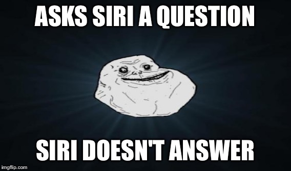 ASKS SIRI A QUESTION SIRI DOESN'T ANSWER | made w/ Imgflip meme maker