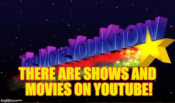 THERE ARE SHOWS AND MOVIES ON YOUTUBE! | made w/ Imgflip meme maker