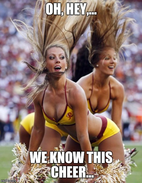 Memes, cheerleaders | OH, HEY,... WE KNOW THIS CHEER... | image tagged in memes cheerleaders | made w/ Imgflip meme maker