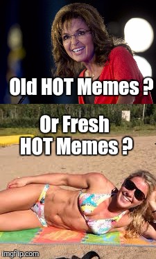 Old HOT Memes ? Or Fresh HOT Memes ? | made w/ Imgflip meme maker