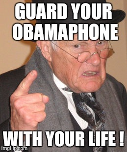 Back In My Day Meme | GUARD YOUR OBAMAPHONE WITH YOUR LIFE ! | image tagged in memes,back in my day | made w/ Imgflip meme maker