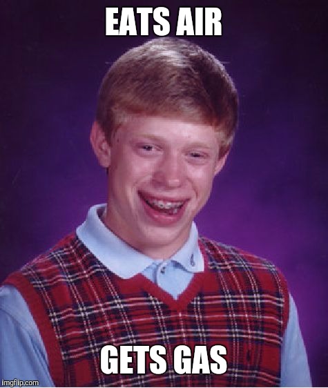 Bad Luck Brian Meme | EATS AIR GETS GAS | image tagged in memes,bad luck brian | made w/ Imgflip meme maker