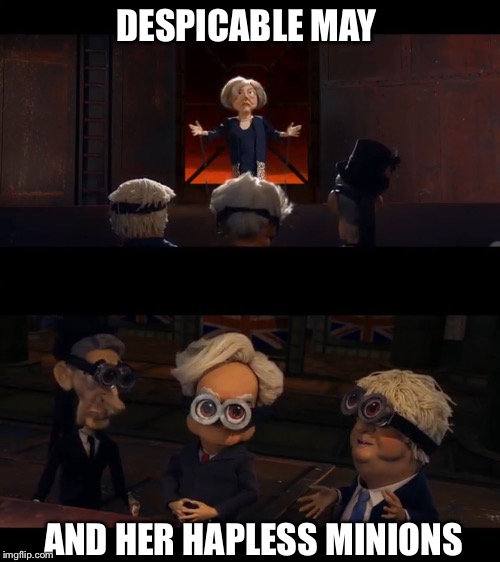 Despicable May and her Minions | DESPICABLE MAY; AND HER HAPLESS MINIONS | image tagged in despicable may,theresa may,minions | made w/ Imgflip meme maker