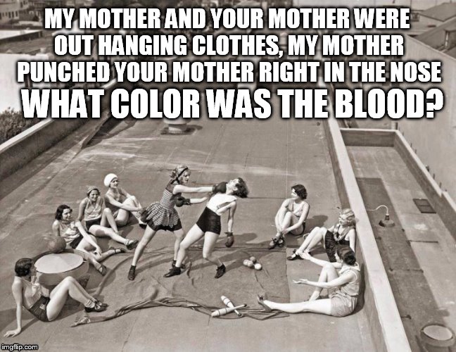 Who knew there was some truth to those old ''Picking Who Is It'' lyrics! | MY MOTHER AND YOUR MOTHER WERE OUT HANGING CLOTHES, MY MOTHER PUNCHED YOUR MOTHER RIGHT IN THE NOSE; WHAT COLOR WAS THE BLOOD? | image tagged in memes,picking who is it,rhymes,kid rhymes,counting-out game,my mother and your mother | made w/ Imgflip meme maker