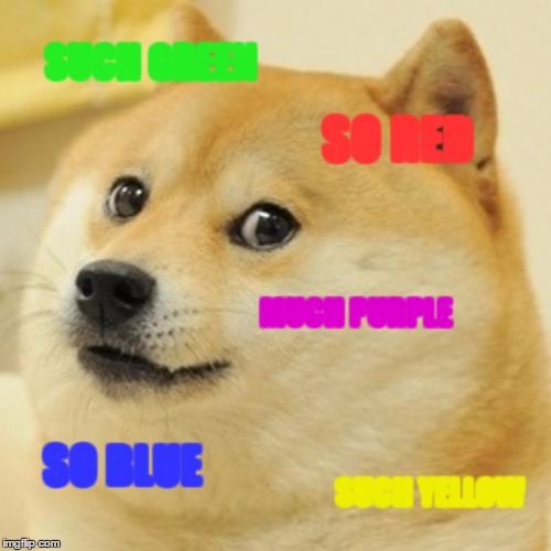 Doge Meme | SUCH GREEN; SO RED; MUCH PURPLE; SO BLUE; SUCH YELLOW | image tagged in memes,doge | made w/ Imgflip meme maker