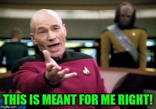 Picard Wtf Meme | THIS IS MEANT FOR ME RIGHT! | image tagged in memes,picard wtf | made w/ Imgflip meme maker