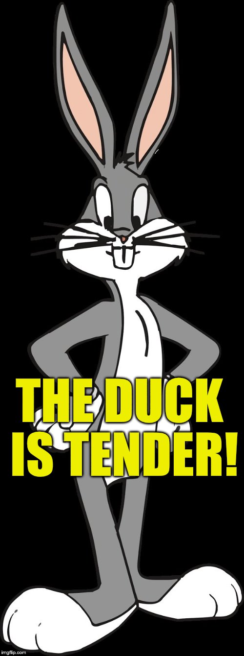 Bugs Bunny | THE DUCK IS TENDER! | image tagged in bugs bunny | made w/ Imgflip meme maker
