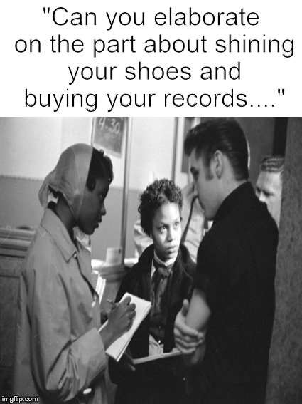 Mr. Presley has some 'splainin' to 'splain.... | "Can you elaborate on the part about shining your shoes and buying your records...." | image tagged in funny memes,elvis presley,rock and roll,elvis,dank memes | made w/ Imgflip meme maker