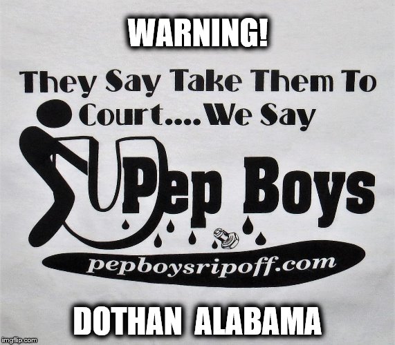 Pep Boys Dothan Alabama | WARNING! DOTHAN  ALABAMA | image tagged in pep boys dothan alabama,pep boys dothan al,fenny meme,memes,dothan al | made w/ Imgflip meme maker