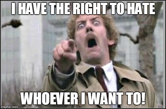 I HAVE THE RIGHT TO HATE WHOEVER I WANT TO! | made w/ Imgflip meme maker