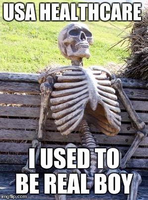 Waiting Skeleton Meme | USA HEALTHCARE; I USED TO BE REAL BOY | image tagged in memes,waiting skeleton | made w/ Imgflip meme maker
