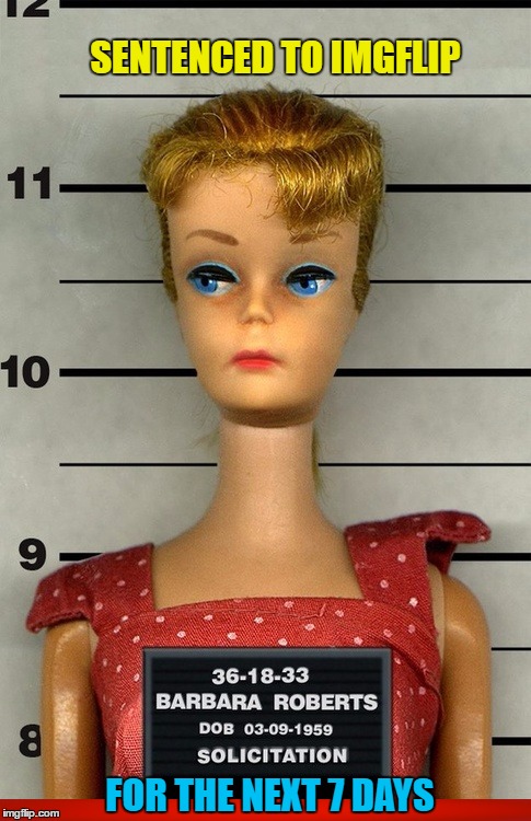 Prostitution Barbie - Barbie Week - An a1508a & Modda event - 6-12 thru 6-18 | SENTENCED TO IMGFLIP; FOR THE NEXT 7 DAYS | image tagged in barbie meme week,memes,prostitute,a1508a,modda,white trash | made w/ Imgflip meme maker