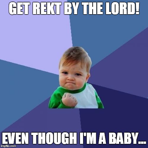 Success Kid Meme | GET REKT BY THE LORD! EVEN THOUGH I'M A BABY... | image tagged in memes,success kid | made w/ Imgflip meme maker