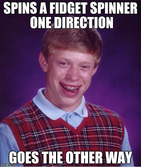 Bad Luck Brian | SPINS A FIDGET SPINNER ONE DIRECTION; GOES THE OTHER WAY | image tagged in memes,bad luck brian | made w/ Imgflip meme maker