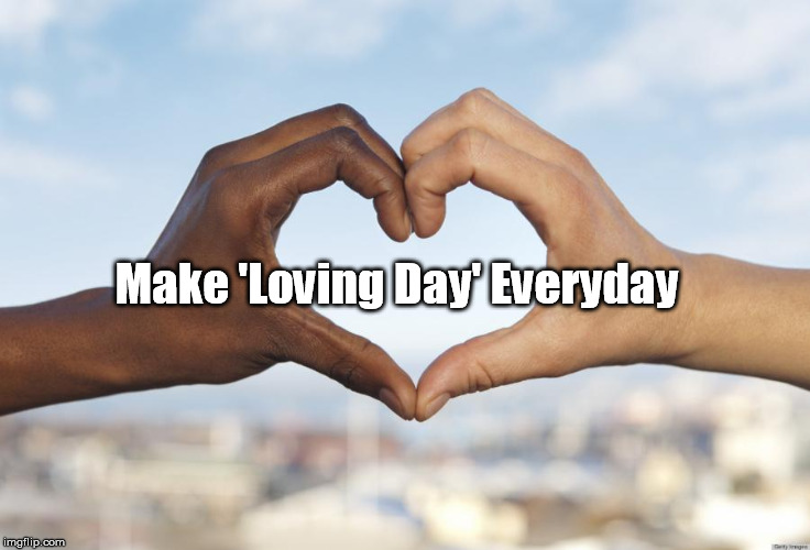 Make 'Loving Day' Everyday | image tagged in loving day | made w/ Imgflip meme maker