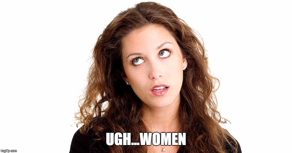 UGH...WOMEN | made w/ Imgflip meme maker