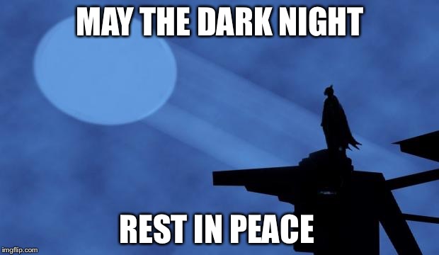 batman signal | MAY THE DARK NIGHT; REST IN PEACE | image tagged in batman signal | made w/ Imgflip meme maker