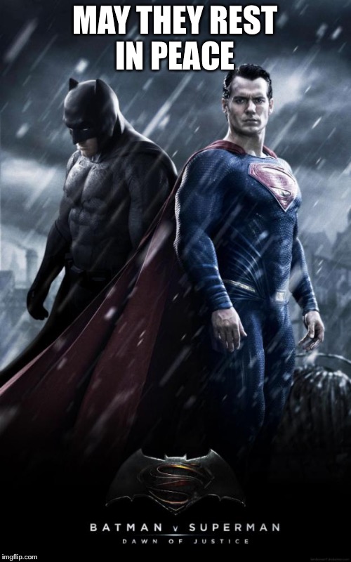 Batman v superman |  MAY THEY REST IN PEACE | image tagged in batman v superman | made w/ Imgflip meme maker