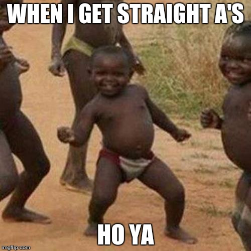 Third World Success Kid Meme | WHEN I GET STRAIGHT A'S; HO YA | image tagged in memes,third world success kid | made w/ Imgflip meme maker
